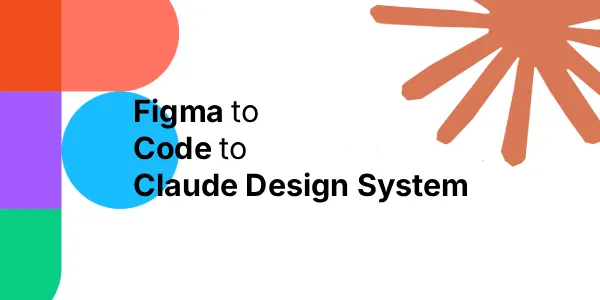 Figma to Code to Claude Design System, Automatically image for the blog, click to view more details.